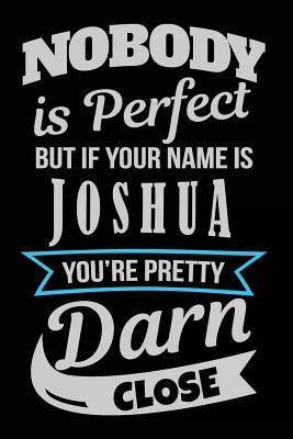 Download Nobody Is Perfect But If Your Name Is Joshua You're Pretty Darn Close: Personalized Journal Notebook for Boys, 6x9, 108 Lined Pages (Journals with Names) -  | PDF