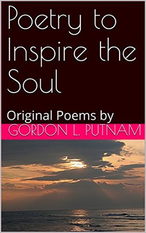 Read Online Poetry to Inspire the Soul: Original Poems by - Gordon L. Putnam | ePub
