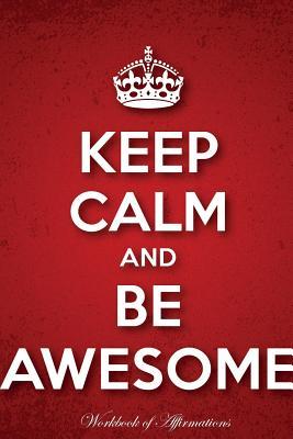 Read Keep Calm & Be Awesome Workbook of Affirmations Keep Calm & Be Awesome Workbook of Affirmations: Bullet Journal, Food Diary, Recipe Notebook, Planner, To Do List, Scrapbook, Academic Notepad - Alan Haynes file in PDF
