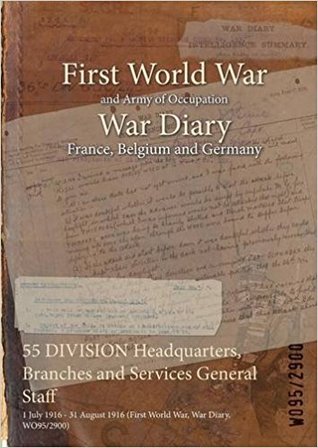 Full Download 55 Division Headquarters, Branches and Services General Staff: 1 July 1916 - 31 August 1916 (First World War, War Diary, Wo95/2900) - British War Office file in ePub