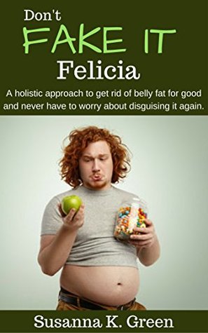 Full Download Don't Fake It Felicia: A holistic approach to get rid of belly fat for good and never have to worry about disguising it again. (Brave Coach Series Book 2) - Susanna K. Green file in PDF