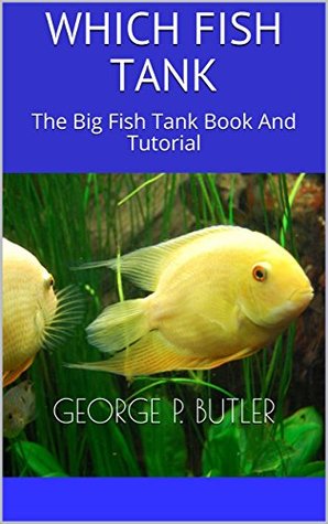 Read Online WHICH FISH TANK: The Big Fish Tank Book And Tutorial - George P. Butler file in ePub