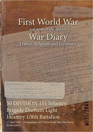 Download 50 Division 151 Infantry Brigade Durham Light Infantry 1/8th Battalion: 17 April 1915 - 30 September 1917 (First World War, War Diary, Wo95/2841) - British War Office | PDF