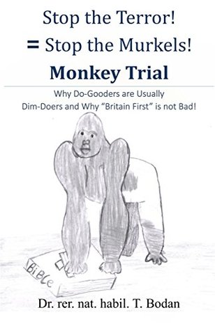 Full Download Stop the Terror! = Stop the Murkels! - Monkey Trial: Why Do-Gooders are Usually Dim-Doers and Why Britain First is not Bad! - T. Bodan | PDF