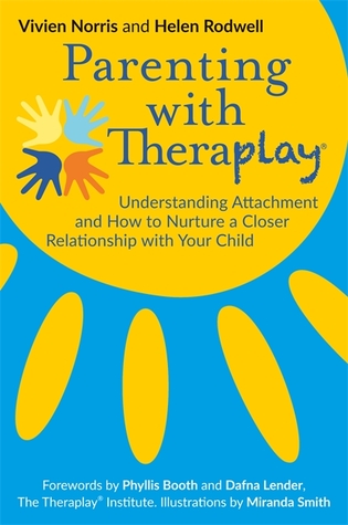Read Online Parenting with Theraplay®: Understanding Attachment and How to Nurture a Closer Relationship with Your Child - Helen Rodwell file in ePub