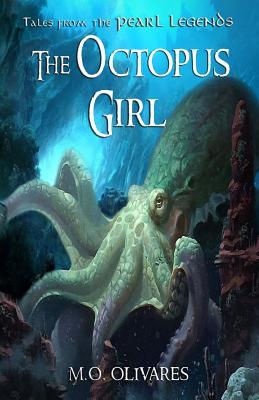 Full Download The Octopus Girl: Tales from the Pearl Legends - M.O. Olivares | ePub