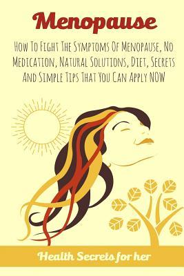 Read Online Menopause: How to Fight the Symptoms of Menopause, No Medication, Natural Solutions, Diet, Secrets and Simple Tips That You Can Apply Now - Dr Melissa Keane | ePub