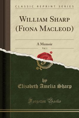 Download William Sharp (Fiona Macleod): A Memoir, Volume 1 - Elizabeth A. Sharp file in PDF