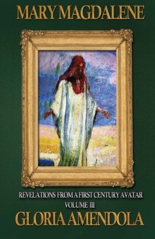 Read Mary Magdalene: Revelations from a First Century Avatar Volume III - Gloria Amendola file in PDF