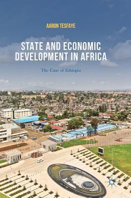 Download State and Economic Development in Africa: The Case of Ethiopia - Aaron Tesfaye | PDF