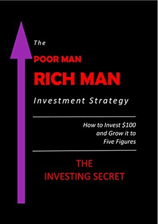 Full Download The Poor Man - Rich Man Investment Strategy: How to Invest $100 and Grow it to Five Figures (The Secret Investor) - Geoffrey Connor | ePub