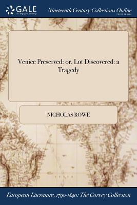 Full Download Venice Preserved: Or, Lot Discovered: A Tragedy - Nicholas Rowe | PDF