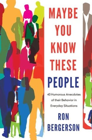 Read Maybe you know these people: 43 Humorous Anecdotes of Their Behavior in Everyday Situations - Ron Bergerson file in PDF