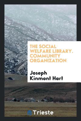 Full Download The Social Welfare Library. Community Organization - Joseph Kinmont Hart file in ePub