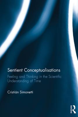 Full Download Sentient Conceptualisations: Feeling for Time in the Sciences of the Past - Cristian Simonetti | PDF