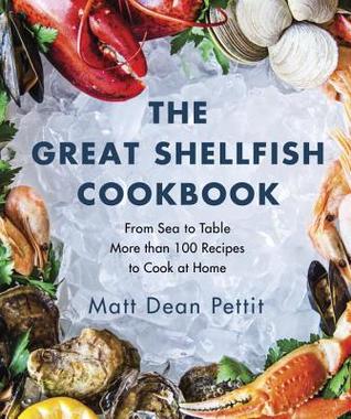 Full Download The Great Shellfish Cookbook: From Sea to Table: More Than 100 Recipes to Cook at Home - Matt Dean Pettit | ePub