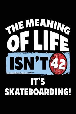 Read Online The Meaning of Life Isn't 42 It's Skateboarding: Inspirational Journal to Write in (Notebook, Journal, Diary) -  | ePub