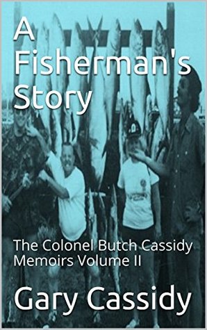 Read Online A Fisherman's Story: The Colonel Butch Cassidy Memoirs Volume II - Gary Cassidy file in ePub