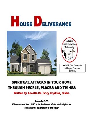 Full Download House Deliverance: Spiritual Attacks In Your Home Through People Places and Things - Ivory Hopkins file in ePub