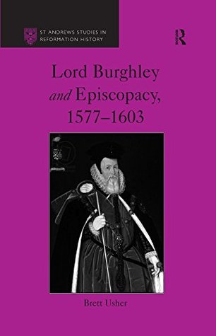 Full Download Lord Burghley and Episcopacy, 1577-1603 (St Andrews Studies in Reformation History) - Brett Usher file in PDF