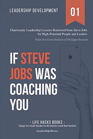 Read Online Leadership Development: If Steve Jobs was Coaching You: Charismatic Leadership Lessons Borrowed from Steve Jobs for High Potential People and Leaders. (The Leadership Series) - Life Hacks Books file in PDF