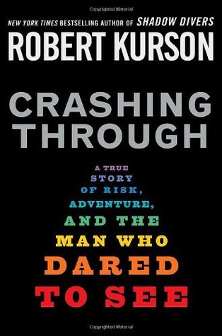 Read Online Crashing Through: A True Story of Risk, Adventure, and the Man Who Dared to See - Robert Kurson | ePub