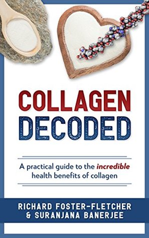 Full Download Collagen Decoded: A Practical Guide To The Incredible Health Benefits of Collagen - Richard Foster-Fletcher file in ePub