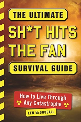 Full Download The Ultimate Sh*t Hits the Fan Survival Guide: How to Live Through Any Catastrophe - Len McDougall | ePub