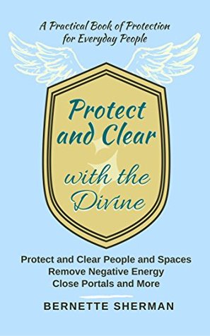 Download Protect and Clear with the Divine: A Practical Book of Protection for Everyday People - Bernette Sherman file in PDF
