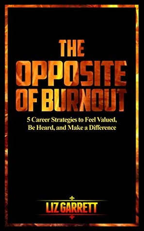 Download The Opposite of Burnout: 5 Career Strategies to Feel Valued, Be Heard, and Make a Difference - Liz Garrett file in PDF