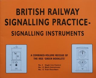 Read Online British Railway Signalling Practice - Signalling Instruments: Single Line Control No.4: Signalling Instruments - A Combined-volume Reissue of the IRSE Green Booklets - P.C. Doswell | ePub