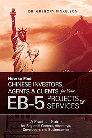 Download How to Find Chinese Investors, Agents & Clients for Your EB-5 Projects & Services: A Practical Guide for Regional Centers, Attorneys, Developers and Businessmen - Gregory Finkelson | ePub