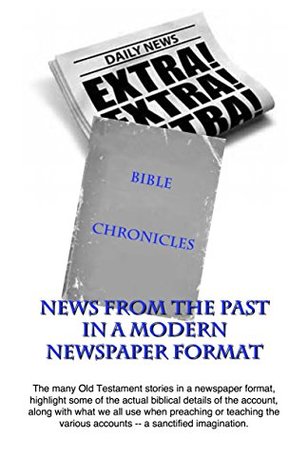 Full Download In The News: Chronicles of the Bible: A Modern-Day Newspaper Format Of Bible Accounts (Bible Chronicles Book 1) - Theodore Martens file in PDF