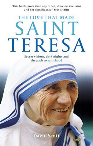 Full Download The Love that Made Saint Teresa: Secret visions, dark nights and the path to sainthood - David Scott | PDF