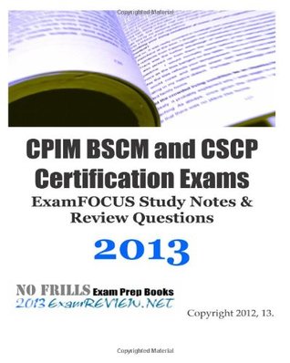 Download CPIM BSCM and CSCP Certification Exams ExamFOCUS Study Notes & Review Questions 2013: Building your CPIM/CSCP exam readiness - ExamREVIEW | PDF