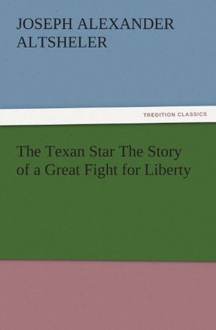 Read Online The Texan Star The Story of a Great Fight for Liberty (TREDITION CLASSICS) - Joseph Alexander Altsheler file in PDF
