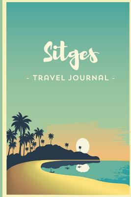 Full Download Sitges Travel Journal - Notebook - Cuaderno de Viaje - Diario Diary Cuaderno: Wanderlust Journals -  | ePub