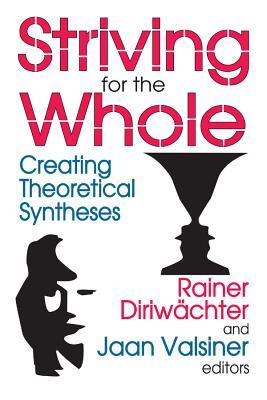 Read Online Striving for the Whole: Creating Theoretical Syntheses - Jaan Valsiner | PDF