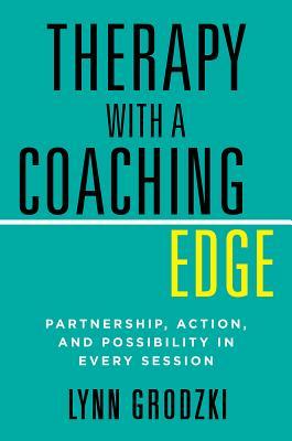 Download Therapy with a Coaching Edge: Partnership, Action, and Possibility in Every Session - Lynn Grodzki | PDF