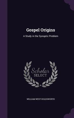 Read Online Gospel Origins: A Study in the Synoptic Problem - William West Holdsworth file in ePub