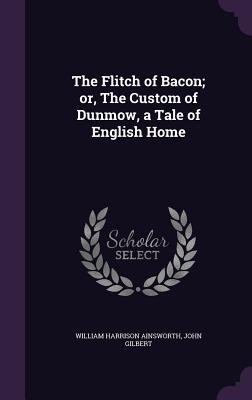 Read Online The Flitch of Bacon; Or, the Custom of Dunmow, a Tale of English Home - William Harrison Ainsworth file in ePub