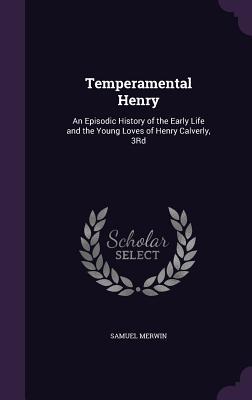 Download Temperamental Henry: An Episodic History of the Early Life and the Young Loves of Henry Calverly, 3rd - Samuel Merwin | ePub