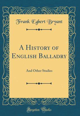 Full Download A History of English Balladry: And Other Studies (Classic Reprint) - Frank Egbert Bryant file in PDF