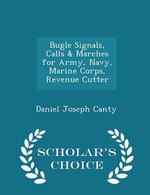 Full Download Bugle Signals, Calls & Marches for Army, Navy, Marine Corps, Revenue Cutter - Scholar's Choice Edition - Daniel Joseph Canty file in PDF