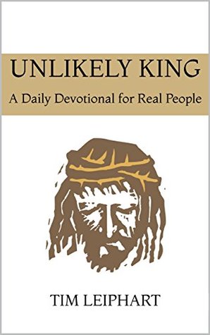 Read Online Unlikely King: A Daily Devotional for Real People - Tim Leiphart file in ePub