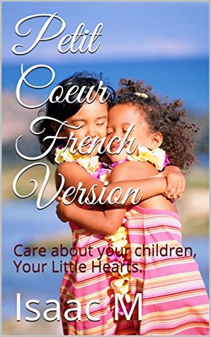 Download Petit Coeur French Version: Care about your children, Your Little Hearts. - Isaac M file in PDF