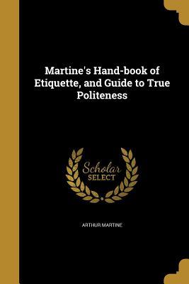 Read Online Martine's Hand-Book of Etiquette, and Guide to True Politeness - Arthur Martine file in PDF