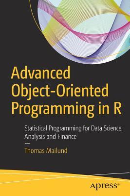 Download Advanced Object-Oriented Programming in R: Statistical Programming for Data Science, Analysis and Finance - Thomas Mailund | PDF