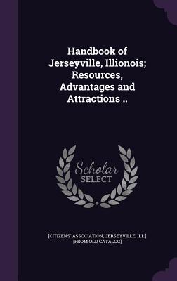 Read Online Handbook of Jerseyville, Illionois; Resources, Advantages and Attractions .. - Jerseyville Ill [Citizens' Association | ePub