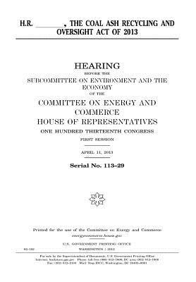 Read H.R. ____, the Coal Ash Recycling and Oversight Act of 2013 - U.S. Congress | ePub
